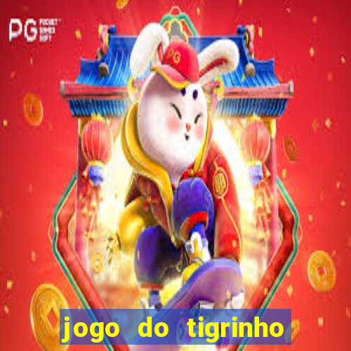 jogo do tigrinho que ganha dinheiro no cadastro